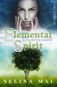 Selina Mai [Mai, Selina] — Elemental Spirit - Magie des Verlangens (German Edition)