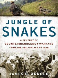 James R. Arnold — Jungle of Snakes: A Century of Counterinsurgency Warfare from the Philippines to Iraq \( PDFDrive.com \).epub