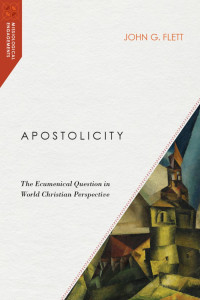 John G. Flett — Apostolicity: The Ecumenical Question in World Christian Perspective