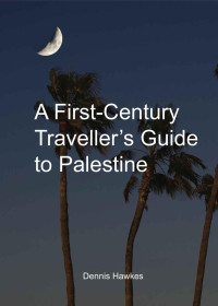 Dennis Hawkes [Hawkes, Dennis] — A First-Century Traveller's Guide to Palestine
