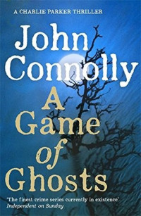 John Connolly — A Game Of Ghosts: A Thriller (Charlie Parker Book 15)