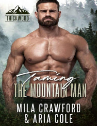 Mila Crawford, Aria Cole — Taming The Mountain Man (Thickwood, CO Book 3)