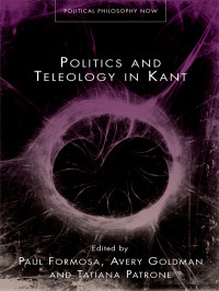 Patrone, Tatiana., Goldman, Avery, Formosa, Paul. & Avery Goldman & Tatiana Patrone — Politics and Teleology in Kant