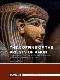 Lara Weiss — The Coffins of the Priests of Amun. Egyptian Coffins From the 21st Dynasty in the Collection of the National Museum of Antiquities in Leiden