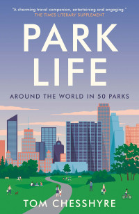 Tom Chesshyre — Park Life: Around the World in 50 Parks