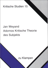 Jan Weyand; — Adornos Kritische Theorie des Subjekts