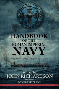 John Richardson — Handbook of the Roman Imperial Navy: Organisation of the Roman Imperial Navy