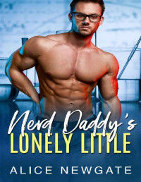 Alice Newgate — Nerd Daddy's Lonely Little: An Age Play, DDlg, Instalove, Standalone, Romance