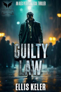 Keler, Ellis — Alex Peterson Legal Thriller 01-Guilty Law