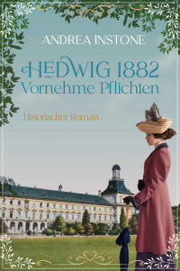 Instone, Andrea — Hedwig 1882 - Vornehme Pflichten: Historischer Roman (German Edition)