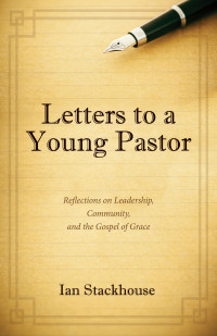 Ian Stackhouse; — Letters to a Young Pastor