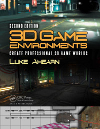Luke Ahearn — 3D Game Environments: Create Professional 3D Game Worlds, Second Edition