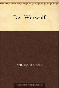 Alexis, Willibald — [Werwolf 01] • Der Werwolf I