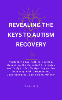 John Jerry — Revealing the Keys to Autism Recovery