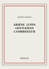 Maurice Leblanc — Arsène Lupin gentleman cambrioleur