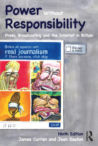 James Curran, Jean Seaton — Power Without Responsibility: Press, Broadcasting and the Internet in Britain, 9th Edition