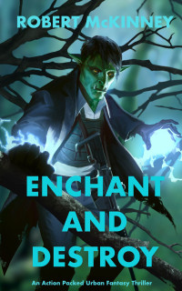 McKinney, Robert — Enchant and Destroy: An Action Packed Urban Fantasy Thriller (Faerie Protective Services Inc Book 2)