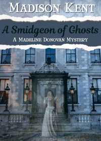 Madison Kent — A Smidgeon of Ghosts (Madeline Donovan Mysteries Book 6)