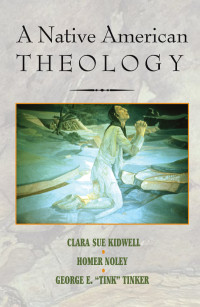 Kidwell, Clara Sue;Noley, Homer;Tinker, George E. "Tink"; — A Native American Theology