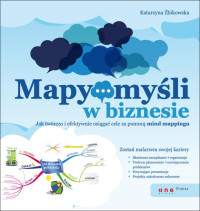 Katarzyna Żbikowska — Mapy myśli w biznesie. Jak twórczo i efektywnie osiągać cele za pomocą mind mappingu