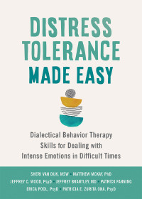 Sheri Van Dijk — Distress Tolerance Made Easy: Dialectical Behavior Therapy Skills for Dealing with Intense Emotions in Difficult Times