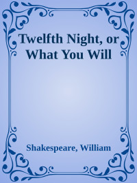 Shakespeare, William — Twelfth Night, or What You Will