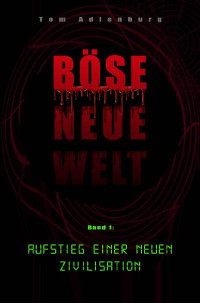 Tom Adlenburg [Adlenburg, Tom] — Böse neue Welt: Aufstieg einer neuen Zivilisation (Band 1) (German Edition)