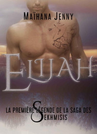 Maïhana Jenny [Jenny, Maïhana] — ELÏJAH: Le clan des "Sekhmisis" ("Les Sekhmisis" t. 1) (French Edition)