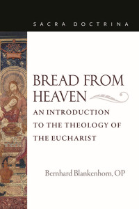 Bernhard Blankenhorn — Bread from Heaven: An Introduction to the Theology of the Eucharist