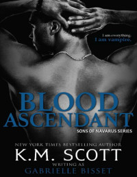 K.M. Scott [Scott, K.M.] — Blood Ascendant (Sons of Navarus #7)