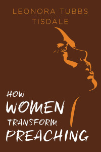 Tisdale, Leonora Tubbs; — How Women Transform Preaching