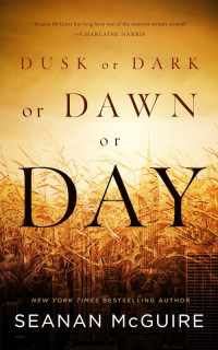 Seanan McGuire — Dusk or Dark or Dawn or Day