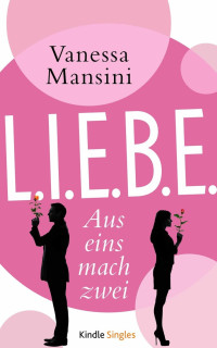 Vanessa Mansini [Mansini, Vanessa] — L.I.E.B.E. - Aus eins mach zwei (German Edition)