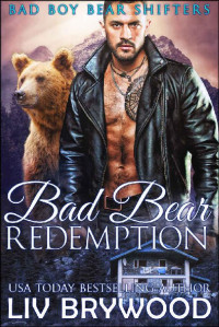 Liv Brywood [Brywood, Liv] — Bad Bear Redemption (Bad Boy Bear Shifters Book 3)