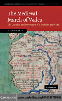 MAX LIEBERMAN — The Medieval March of Wales: The Creation and Perception of a Frontier, 1066–1283