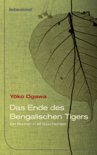 Ogawa, Yoko [Ogawa, Yoko] — Das Ende des Bengalischen Tigers - ein Roman in elf Geschichten