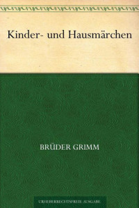 Grimm, Jacob & Grimm, Wilhelm — Kinder und Hausmärchen