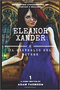 Adam Thomson — Eleanor Xander e il Risveglio Del Potere (vol. 1 Della Saga Eleanor Xander)