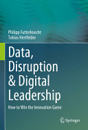 Philipp Futterknecht, Tobias Hertfelder — Data, Disruption & Digital Leadership: How to Win the Innovation Game