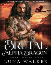 Luna Walker — Brutal Alpha Dragon: Shifter Pregnancy Kidnapping Romance (Aurora Dragon Island Book 1)