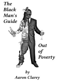 Aaron Clarey — The Black Man's Guide Out of Poverty: For Black Men Who Demand Better