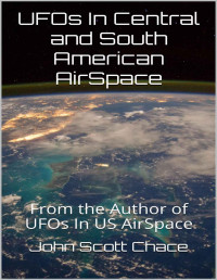 Chace, John Scott — UFOs In Central and South American AirSpace: From the Author of UFOs In US AirSpace