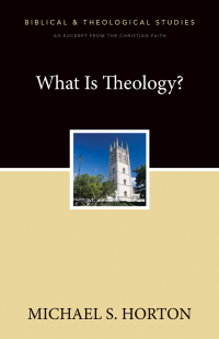 Michael Horton; — What Is Theology?