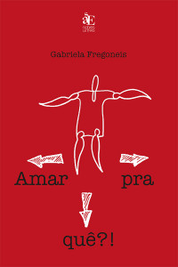 Gabriela Pereira Fregoneis; — Amar pra qu?!