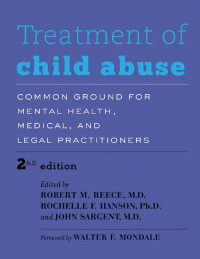 edited by Robert M. Reece, M.D., Rochelle F. Hanson, Ph.D. & John Sargent, M.D. foreword by Walter F. Mondale — Treatment of Child Abuse: Common Ground for Mental Health, Medical, and Legal Practitioners