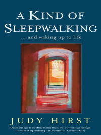 Judy Hirst — A Kind of Sleepwalking: and Waking up to Life