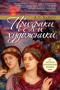 Антония Сьюзен Байетт — Призраки и художники [сборник]