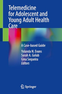 Yolanda N. Evans, Sarah A. Golub, Gina Sequeira — Telemedicine for Adolescent and Young Adult Health Care - A Case-based Guide (May 23, 2024)_(303155759X)_(Springer)