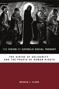 Clark, Meghan J.;Ingram, Laurie; — The Vision of Catholic Social Thought