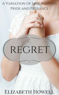 Elizabeth Howell — Regret: A Variation of Jane Austen’s Pride and Prejudice